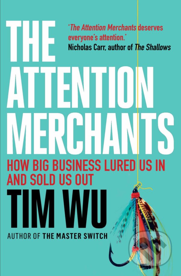 Kniha: The Attention Merchants (Tim Wu). Atlantic Books, 2017 Kniha: The Attention Merchants (Tim Wu). Atlantic Books, 2017