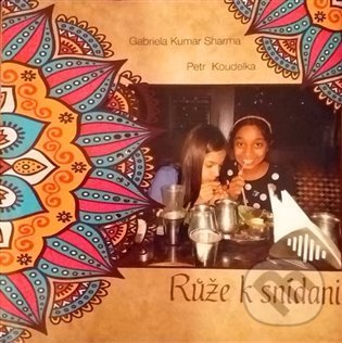 Kniha: Růže k snídani (Gabriela Kumar Sharma a Petr Koudelka). Karel Koutský, 2021 Kniha: Růže k snídani (Gabriela Kumar Sharma a Petr Koudelka). Karel Koutský, 2021