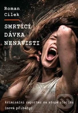 Kniha: Smrtící dávka nenávisti (Roman Cílek). Naše vojsko CZ, 2021 Kniha: Smrtící dávka nenávisti (Roman Cílek). Naše vojsko CZ, 2021