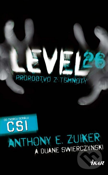 Kniha: Level 26: Proroctvo z temnoty (Anthony E. Zuiker a Duane Swierczynski). Ikar, 2011 Kniha: Level 26: Proroctvo z temnoty (Anthony E. Zuiker a Duane Swierczynski). Ikar, 2011