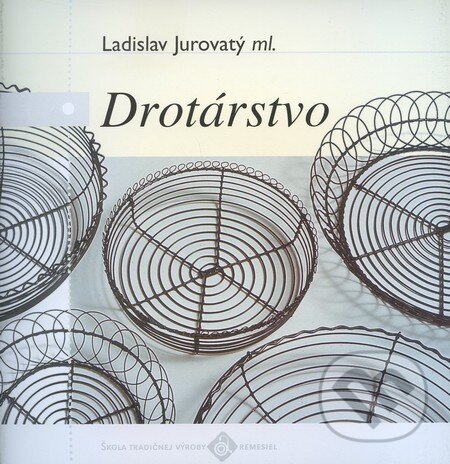Kniha: Drotárstvo (Ladislav Jurovatý). Ústredie ľudovej umeleckej výroby, 2000 Kniha: Drotárstvo (Ladislav Jurovatý). Ústredie ľudovej umeleckej výroby, 2000