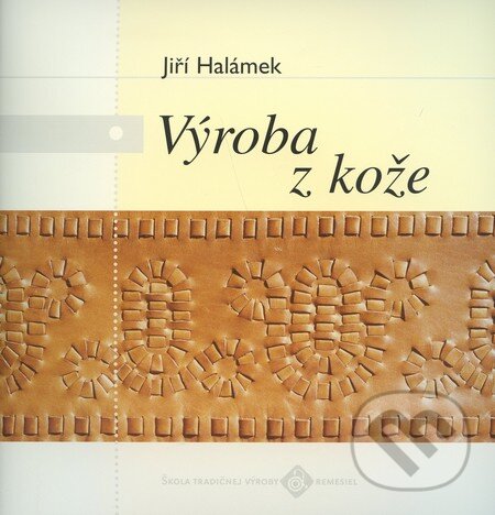 Kniha: Výroba z kože (Jiří Halámek). Ústredie ľudovej umeleckej výroby, 2007 Kniha: Výroba z kože (Jiří Halámek). Ústredie ľudovej umeleckej výroby, 2007