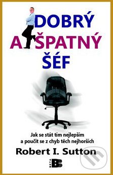 Kniha: Dobrý a špatný šéf (Robert Sutton). BETA - Dobrovský, 2011 Kniha: Dobrý a špatný šéf (Robert Sutton). BETA - Dobrovský, 2011