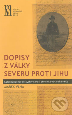 Kniha: Dopisy z války severu proti jihu (Marek Vlha). Matice moravská, 2010 Kniha: Dopisy z války severu proti jihu (Marek Vlha). Matice moravská, 2010