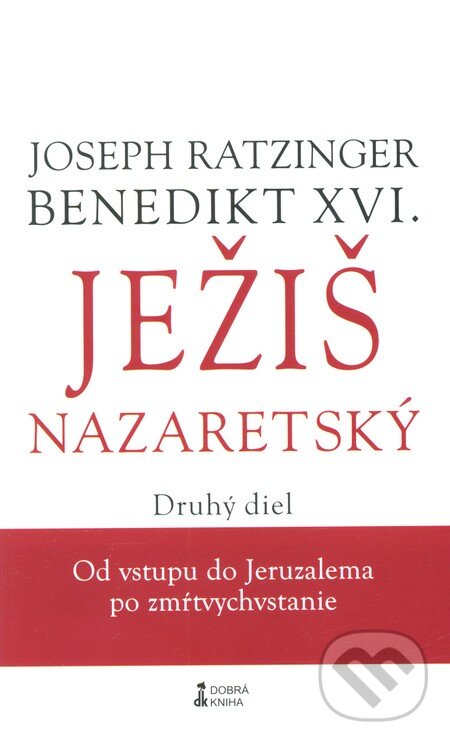 Kniha: Ježiš Nazaretský (Druhý diel) (Joseph Ratzinger - Benedikt XVI.). Dobrá kniha, 2011 Kniha: Ježiš Nazaretský (Druhý diel) (Joseph Ratzinger - Benedikt XVI.). Dobrá kniha, 2011