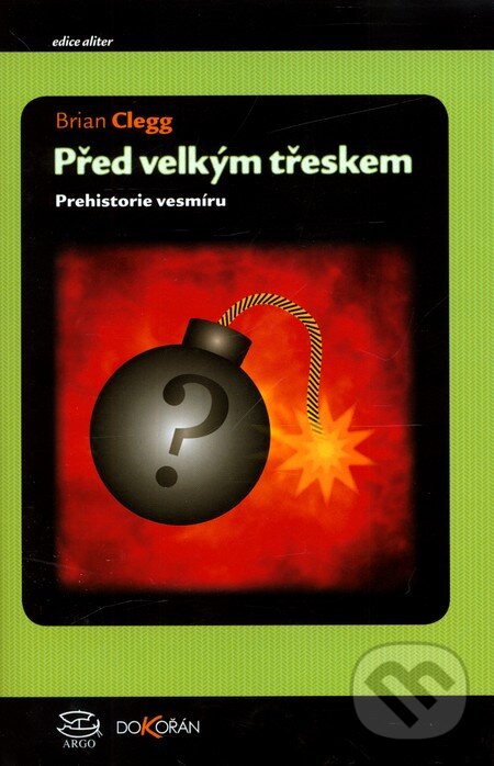 Kniha: Před velkým třeskem (Brian Clegg). Dokořán, 2011 Kniha: Před velkým třeskem (Brian Clegg). Dokořán, 2011