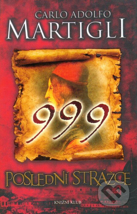 Kniha: 999 Poslední strážce (Carlo Adolfo Martigli). Knižní klub, 2011 Kniha: 999 Poslední strážce (Carlo Adolfo Martigli). Knižní klub, 2011