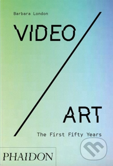 Kniha: Video/Art (Barbara London). Phaidon, 2021 Kniha: Video/Art (Barbara London). Phaidon, 2021