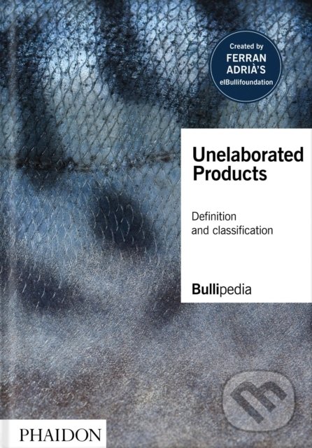 Kniha: Unelaborated Products (Ferran Adria). Phaidon, 2021 Kniha: Unelaborated Products (Ferran Adria). Phaidon, 2021