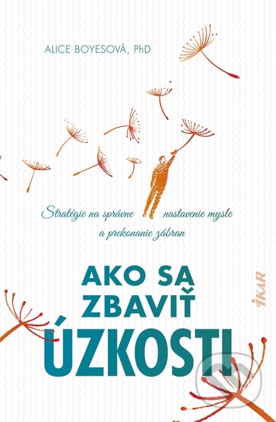Kniha: Ako sa zbaviť úzkosti (Alice Boyes). Ikar, 2021 Kniha: Ako sa zbaviť úzkosti (Alice Boyes). Ikar, 2021