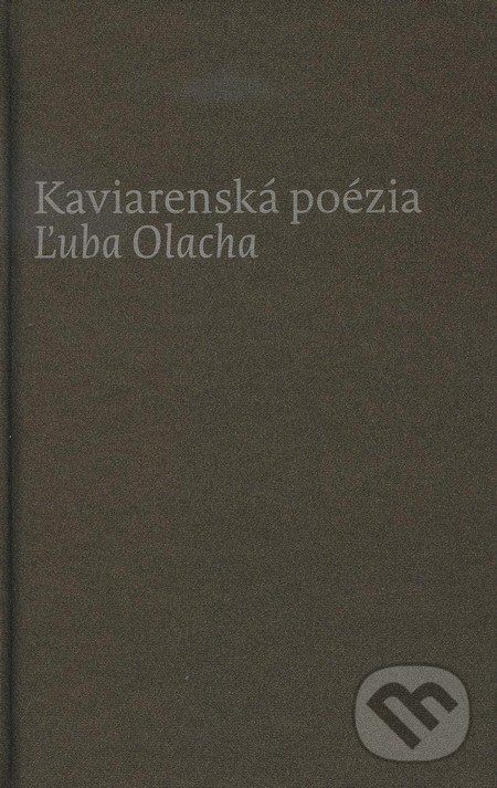 Kaviarenská poézia Ľuba Olacha - Ľubomír Olach, Agentúra Aurum, s.r.o., 2011