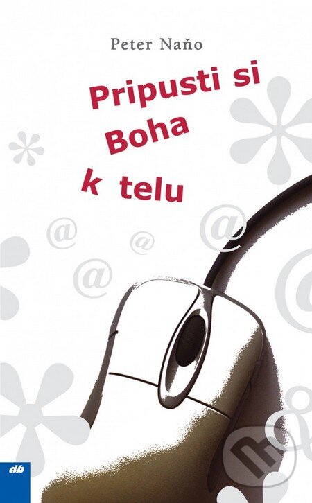 Kniha: Pripusti si Boha k telu (Peter Naňo). Don Bosco, 2009 Kniha: Pripusti si Boha k telu (Peter Naňo). Don Bosco, 2009