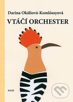 Kniha: Vtáčí orchester (Darina Okáliová-Komlóssyová). Daxe, 2011 Kniha: Vtáčí orchester (Darina Okáliová-Komlóssyová). Daxe, 2011