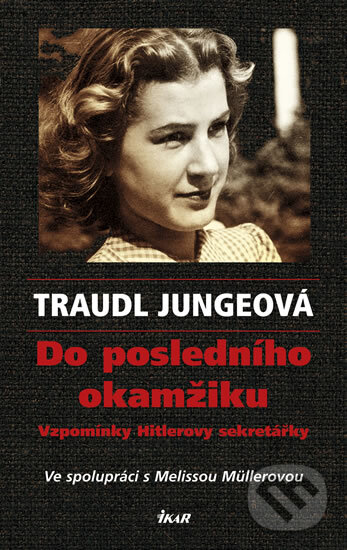 Kniha: Do posledního okamžiku (Traudl Jungeová). Ikar CZ, 2011 Kniha: Do posledního okamžiku (Traudl Jungeová). Ikar CZ, 2011