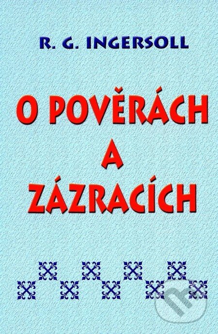 Kniha: O pověrách a zázracích (R.G. Ingersoll). Eko-konzult, 2003 Kniha: O pověrách a zázracích (R.G. Ingersoll). Eko-konzult, 2003