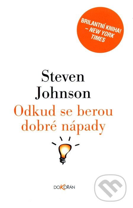 Kniha: Odkud se berou dobré nápady (Steven Johnson). Dokořán, 2012 Kniha: Odkud se berou dobré nápady (Steven Johnson). Dokořán, 2012