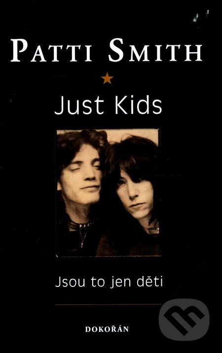 Kniha: Just Kids: Vždyť jsou to jen děti (Patti Smith). Dokořán, 2011 Kniha: Just Kids: Vždyť jsou to jen děti (Patti Smith). Dokořán, 2011