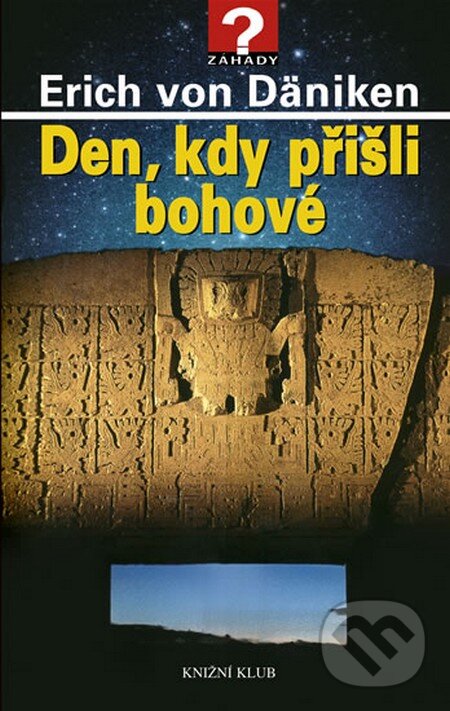 Kniha: Den, kdy přišli bohové (Erich von Däniken). Knižní klub, 2008 Kniha: Den, kdy přišli bohové (Erich von Däniken). Knižní klub, 2008