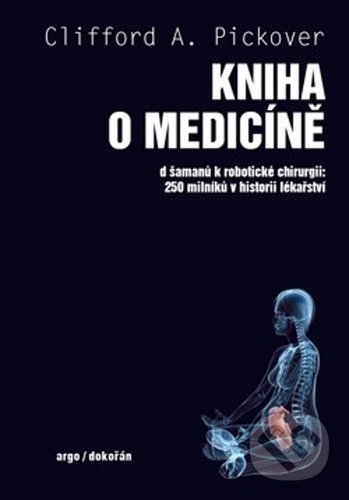 Kniha: Kniha o medicíně (Clifford A. Pickover). Dokořán, 2021 Kniha: Kniha o medicíně (Clifford A. Pickover). Dokořán, 2021