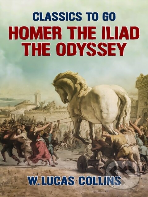E-kniha: Homer: The Iliad; The Odyssey (W. Lucas Collins). Otbebookpublishing, 2021 E-kniha: Homer: The Iliad; The Odyssey (W. Lucas Collins). Otbebookpublishing, 2021
