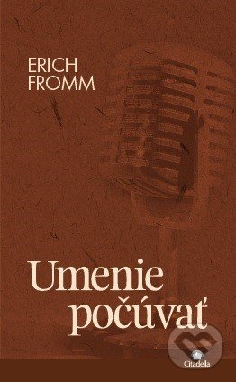 Kniha: Umenie počúvať (Erich Fromm). Citadella, 2021 Kniha: Umenie počúvať (Erich Fromm). Citadella, 2021