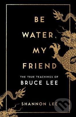 Kniha: Be Water, My Friend (Shannon Lee). Ebury, 2020 Kniha: Be Water, My Friend (Shannon Lee). Ebury, 2020