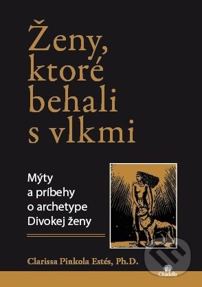 Kniha: Ženy, ktoré behali s vlkmi (Clarissa Pinkola Estés). Citadella, 2021 Kniha: Ženy, ktoré behali s vlkmi (Clarissa Pinkola Estés). Citadella, 2021
