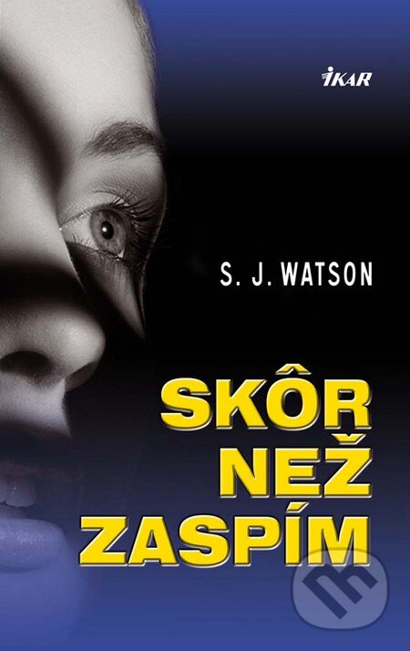 Kniha: Skôr než zaspím (S.J. Watson). Ikar, 2011 Kniha: Skôr než zaspím (S.J. Watson). Ikar, 2011