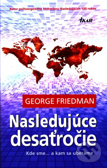 Kniha: Nasledujúce desaťročie (George Friedman). Ikar, 2011 Kniha: Nasledujúce desaťročie (George Friedman). Ikar, 2011