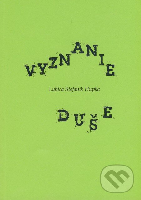Kniha: Vyznanie duše (Lubica Stefanik Hupka). Ľubica Štefaniková, 2011 Kniha: Vyznanie duše (Lubica Stefanik Hupka). Ľubica Štefaniková, 2011