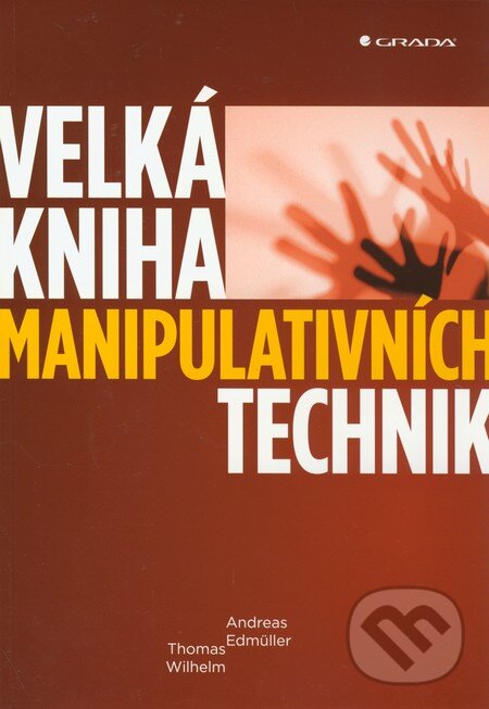 Kniha: Velká kniha manipulativních technik (Andreas Edmüller a Thomas Wilhelm). Grada, 2011 Kniha: Velká kniha manipulativních technik (Andreas Edmüller a Thomas Wilhelm). Grada, 2011