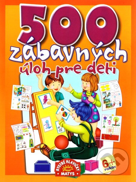 Kniha: 500 zábavných úloh pre deti (Matys). Matys, 2011 Kniha: 500 zábavných úloh pre deti (Matys). Matys, 2011