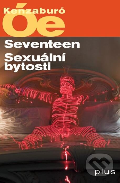 Kniha: Seventeen / Sexuální bytosti (Kenzaburó Óe). Plus, 2011 Kniha: Seventeen / Sexuální bytosti (Kenzaburó Óe). Plus, 2011
