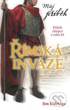 Kniha: Můj příběh - Římská invaze (Jim Eldridge). Egmont ČR, 2011 Kniha: Můj příběh - Římská invaze (Jim Eldridge). Egmont ČR, 2011