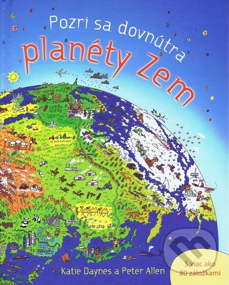 Kniha: Pozri sa dovnútra - Planéty Zem (Katie Daynes a Peter Allen). Svojtka&Co., 2011 Kniha: Pozri sa dovnútra - Planéty Zem (Katie Daynes a Peter Allen). Svojtka&Co., 2011