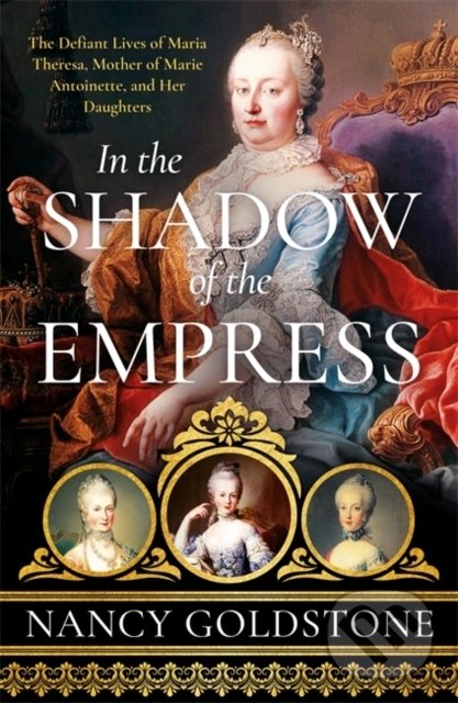 Kniha: In the Shadow of the Empress (Nancy Goldstone). Weidenfeld and Nicolson, 2021 Kniha: In the Shadow of the Empress (Nancy Goldstone). Weidenfeld and Nicolson, 2021