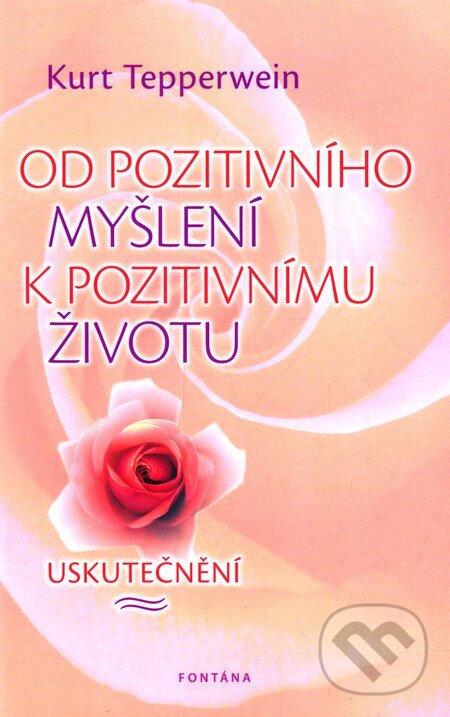Kniha: Od pozitivního myšlení k pozitivnímu životu (Kurt Tepperwein). Fontána, 2011 Kniha: Od pozitivního myšlení k pozitivnímu životu (Kurt Tepperwein). Fontána, 2011