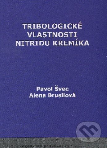 Kniha: Tribologické vlastnosti nitridu kremíka (Alena Brusilová a Pavol Švec). STU, 2011 Kniha: Tribologické vlastnosti nitridu kremíka (Alena Brusilová a Pavol Švec). STU, 2011