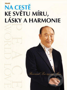 Kniha: Na cestě ke světu míru, lásky a harmonie (Son-mjong Mun). Ideál, 2011 Kniha: Na cestě ke světu míru, lásky a harmonie (Son-mjong Mun). Ideál, 2011