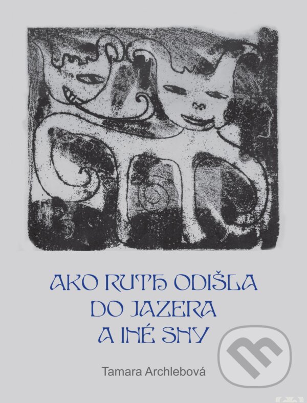 Kniha: Ako Ruth odišla do jazera a iné sny (Tamara Archlebová). ZING-PRINT, 2010 Kniha: Ako Ruth odišla do jazera a iné sny (Tamara Archlebová). ZING-PRINT, 2010