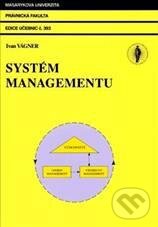 Kniha: Systém managementu (Ivan Vágner). Masarykova univerzita, 2011 Kniha: Systém managementu (Ivan Vágner). Masarykova univerzita, 2011