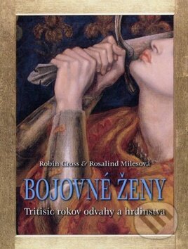 Kniha: Bojovné ženy (Robin Cross a Rosalind Miles). Fortuna Libri, 2011 Kniha: Bojovné ženy (Robin Cross a Rosalind Miles). Fortuna Libri, 2011