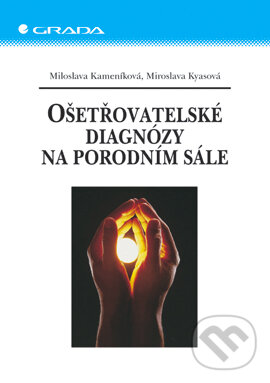 E-kniha: Ošetřovatelské diagnózy na porodním sále (Miloslava Kameníková a Miroslava Kyasová). Grada, 2003 E-kniha: Ošetřovatelské diagnózy na porodním sále (Miloslava Kameníková a Miroslava Kyasová). Grada, 2003