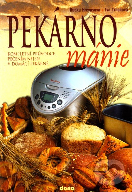 Kniha: Pekárnománie (Iva Trhoňová a Radka Hrevušová). Dona, 2011 Kniha: Pekárnománie (Iva Trhoňová a Radka Hrevušová). Dona, 2011