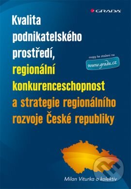 Kniha: Kvalita podnikatelského prostředí, regionální konkurenceschopnost a strategie regionálního rozvoje České republiky (Milan Viturka). Grada, 2010 Kniha: Kvalita podnikatelského prostředí, regionální konkurenceschopnost a strategie regionálního rozvoje České republiky (Milan Viturka). Grada, 2010