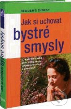 Kniha: Jak si uchovat bystré smysly (Reader´s Digest Výběr). Reader´s Digest Výběr, 2011 Kniha: Jak si uchovat bystré smysly (Reader´s Digest Výběr). Reader´s Digest Výběr, 2011