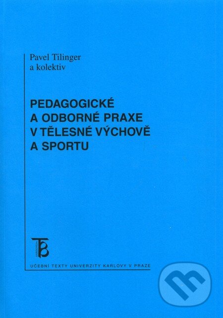 Pedagogické a odborné praxe v tělesné výchově a sportu - Pavel Tilinger, Karolinum, 2011