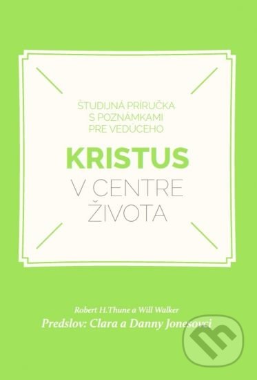 Kniha: Kristus v centre života (Robert H. Thune a Will Walker). Porta Libri, 2021 Kniha: Kristus v centre života (Robert H. Thune a Will Walker). Porta Libri, 2021