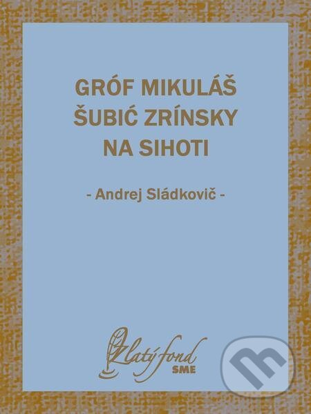 E-kniha: Gróf Mikuláš Šubić Zrínsky na Sihoti (Andrej Sládkovič). Petit Press E-kniha: Gróf Mikuláš Šubić Zrínsky na Sihoti (Andrej Sládkovič). Petit Press