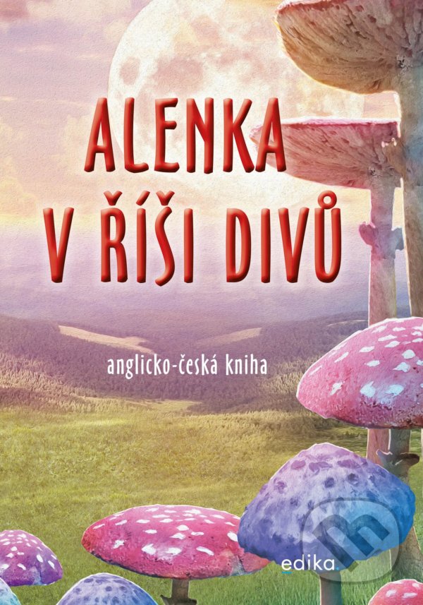Kniha: Alenka v říši divů (anglicko-česká kniha) (Dana Olšovská). Edika, 2021 Kniha: Alenka v říši divů (anglicko-česká kniha) (Dana Olšovská). Edika, 2021